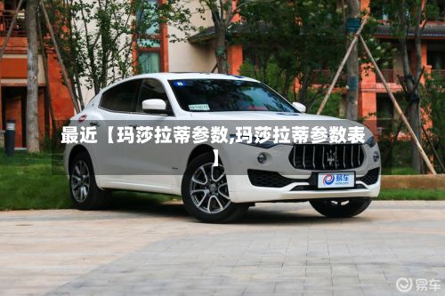 最近【玛莎拉蒂参数,玛莎拉蒂参数表】-第3张图片