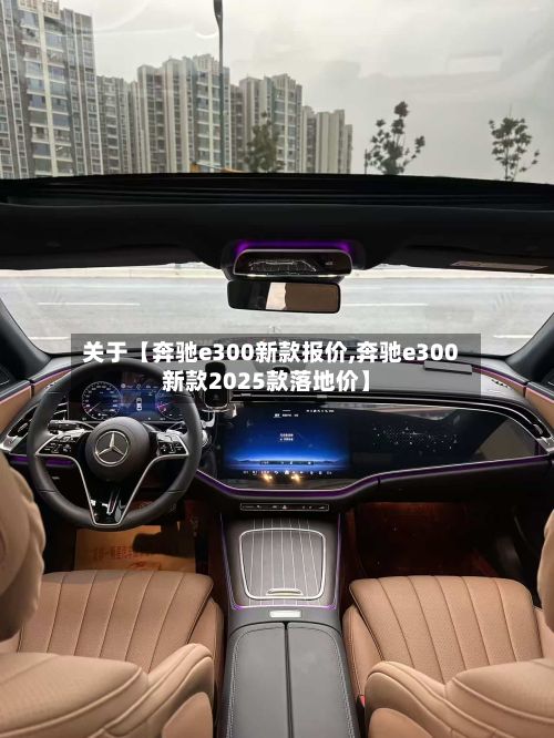 关于【奔驰e300新款报价,奔驰e300新款2025款落地价】-第2张图片
