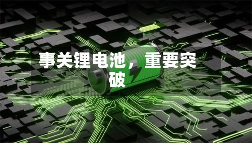 事关锂电池，重要突破