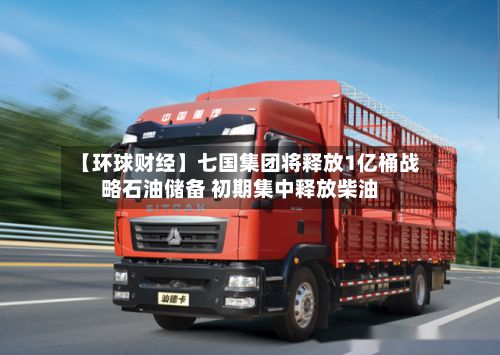 【环球财经】七国集团将释放1亿桶战略石油储备 初期集中释放柴油