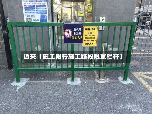 近来【施工限行施工路段限宽栏杆】