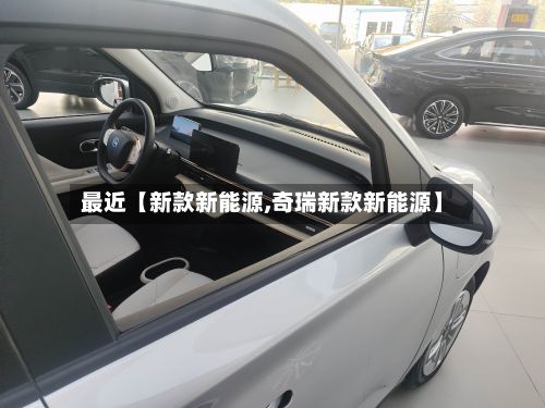最近【新款新能源,奇瑞新款新能源】-第3张图片