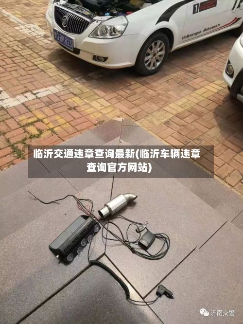临沂交通违章查询最新(临沂车辆违章查询官方网站)-第2张图片