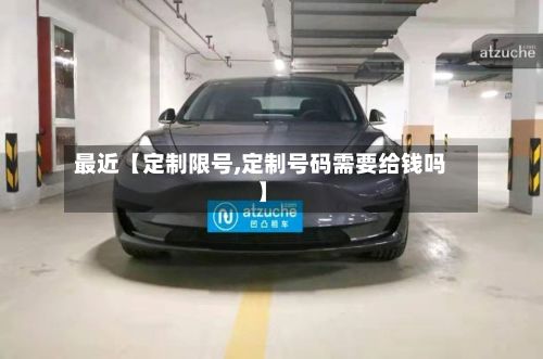 最近【定制限号,定制号码需要给钱吗】-第2张图片