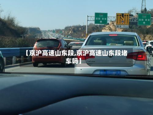 【京沪高速山东段,京沪高速山东段堵车吗】
