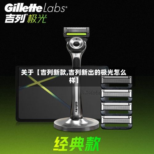 关于【吉列新款,吉列新出的极光怎么样】-第3张图片