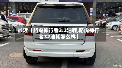 最近【路虎神行者3.2油耗,路虎神行者32油耗怎么样】-第2张图片