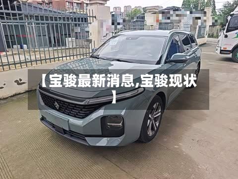 【宝骏最新消息,宝骏现状】-第2张图片