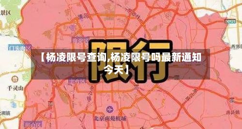 【杨凌限号查询,杨凌限号吗最新通知今天】-第2张图片