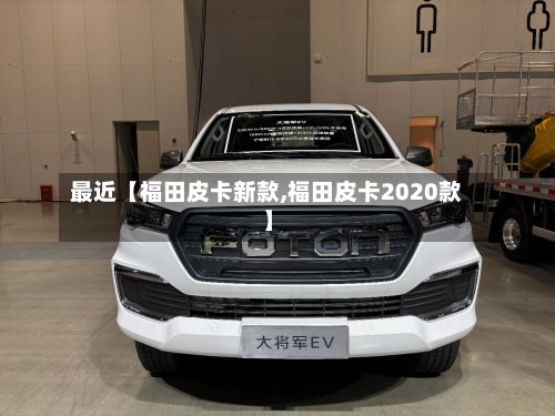 最近【福田皮卡新款,福田皮卡2020款】