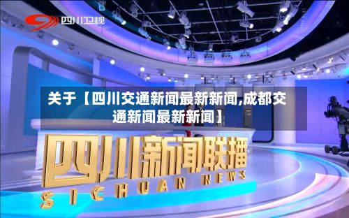 关于【四川交通新闻最新新闻,成都交通新闻最新新闻】-第3张图片