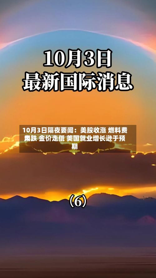 10月3日隔夜要闻：美股收涨 燃料费用大跌 金价走低 美国就业增长逊于预期-第2张图片