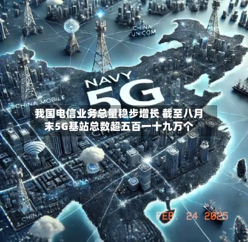 我国电信业务总量稳步增长 截至八月末5G基站总数超五百一十九万个-第3张图片