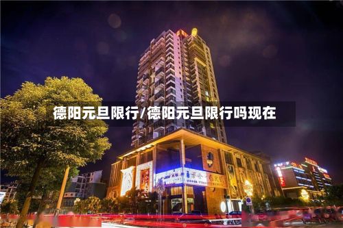 德阳元旦限行/德阳元旦限行吗现在