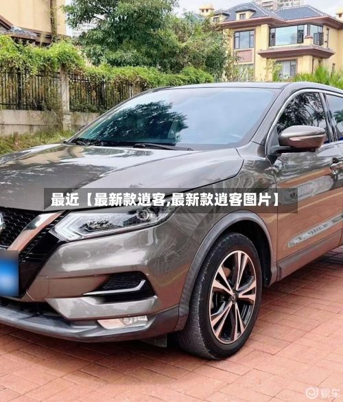 最近【最新款逍客,最新款逍客图片】-第3张图片
