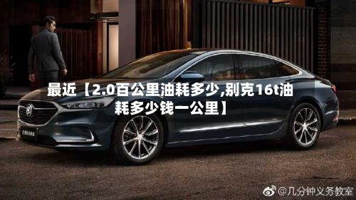 最近【2.0百公里油耗多少,别克16t油耗多少钱一公里】-第3张图片