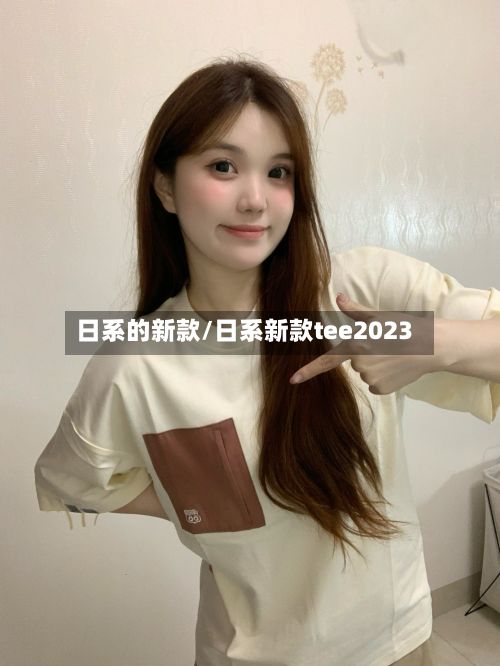 日系的新款/日系新款tee2023-第2张图片