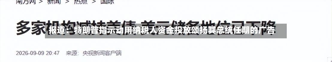 报道：特朗普指示动用纳税人资金投放颂扬其总统任期的广告-第2张图片
