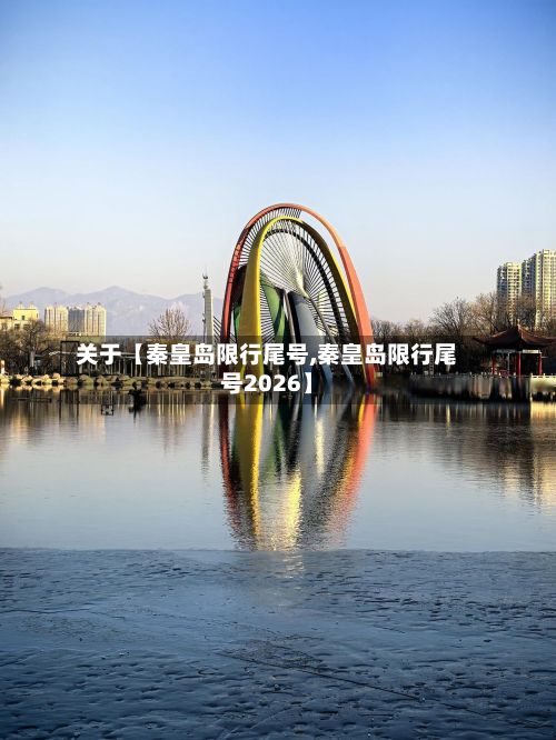 关于【秦皇岛限行尾号,秦皇岛限行尾号2026】