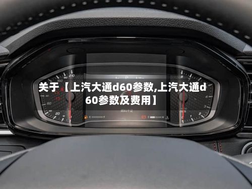 关于【上汽大通d60参数,上汽大通d60参数及费用】
