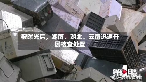 被曝光后	，湖南、湖北	、云南迅速开展核查处置-第2张图片