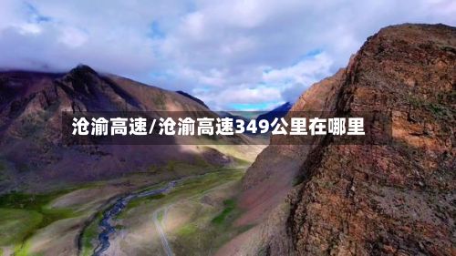 沧渝高速/沧渝高速349公里在哪里-第3张图片