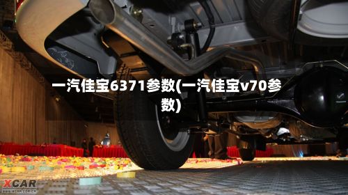 一汽佳宝6371参数(一汽佳宝v70参数)