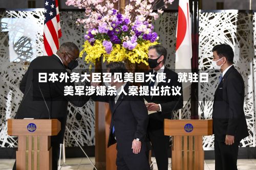 日本外务大臣召见美国大使，就驻日美军涉嫌杀人案提出抗议-第2张图片