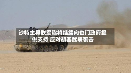 沙特主导联军称将继续向也门政府提供支持 应对胡塞武装袭击