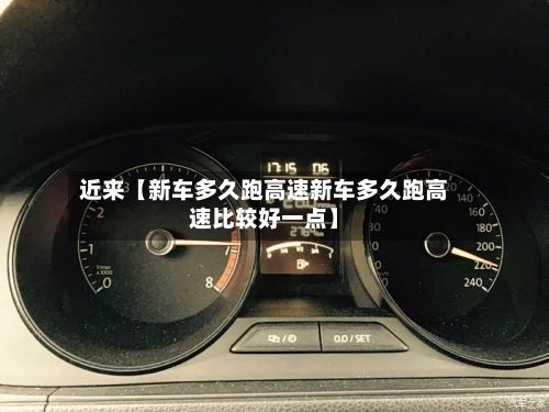 近来【新车多久跑高速新车多久跑高速比较好一点】