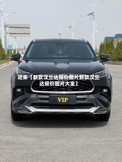 近来【新款汉兰达报价图片新款汉兰达报价图片大全】-第2张图片