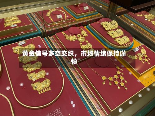 黄金信号多空交织，市场情绪保持谨慎-第2张图片