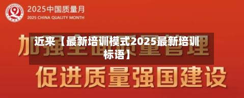近来【最新培训模式2025最新培训标语】