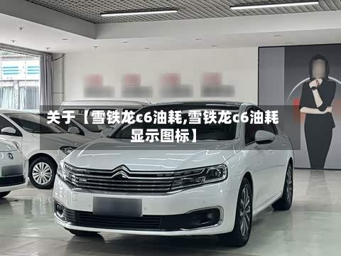 关于【雪铁龙c6油耗,雪铁龙c6油耗显示图标】