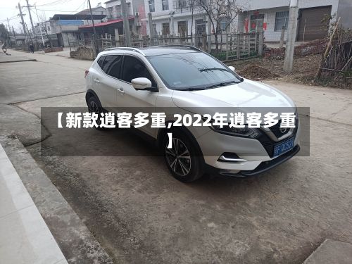 【新款逍客多重,2022年逍客多重】