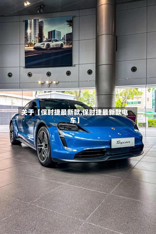 关于【保时捷最新款,保时捷最新款电车】