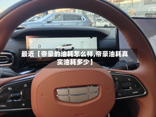 最近【帝豪的油耗怎么样,帝豪油耗真实油耗多少】-第3张图片