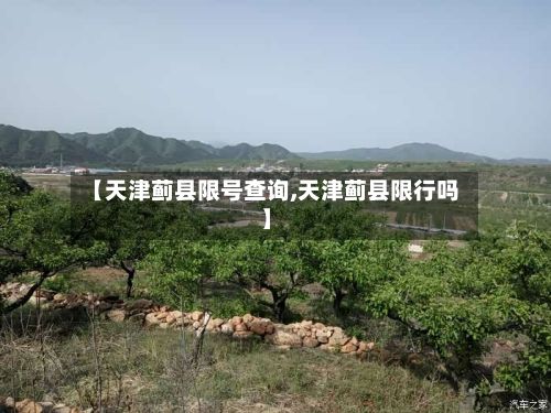 【天津蓟县限号查询,天津蓟县限行吗】-第2张图片