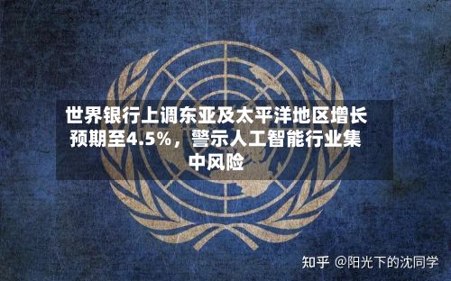世界银行上调东亚及太平洋地区增长预期至4.5%，警示人工智能行业集中风险