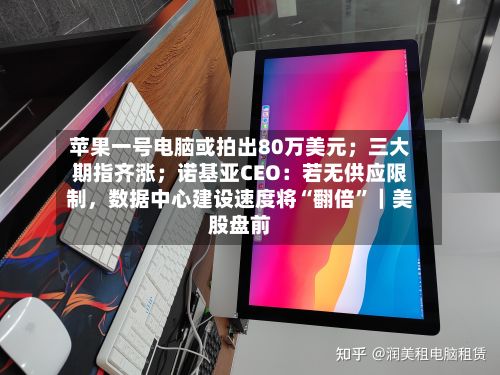 苹果一号电脑或拍出80万美元；三大期指齐涨；诺基亚CEO：若无供应限制，数据中心建设速度将“翻倍	”｜美股盘前-第2张图片