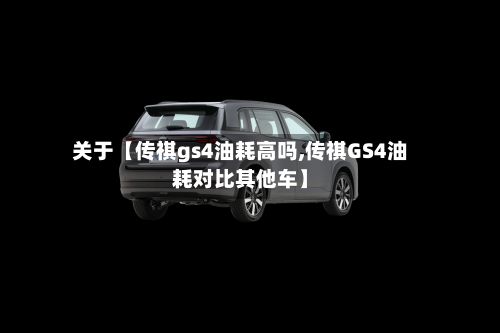 关于【传祺gs4油耗高吗,传祺GS4油耗对比其他车】