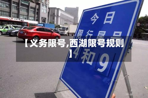 【义务限号,西湖限号规则】