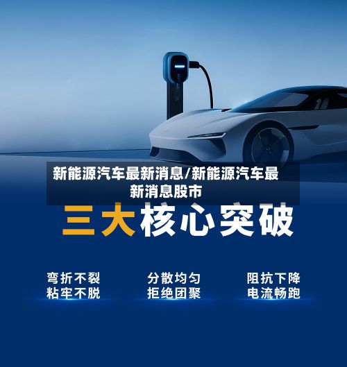 新能源汽车最新消息/新能源汽车最新消息股市