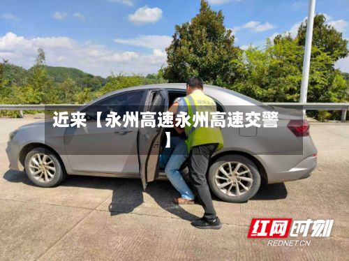 近来【永州高速永州高速交警】-第2张图片