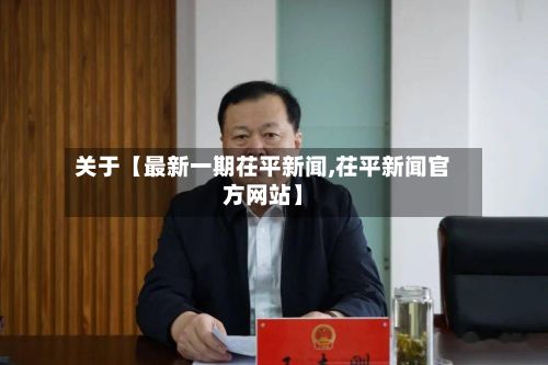 关于【最新一期茌平新闻,茌平新闻官方网站】