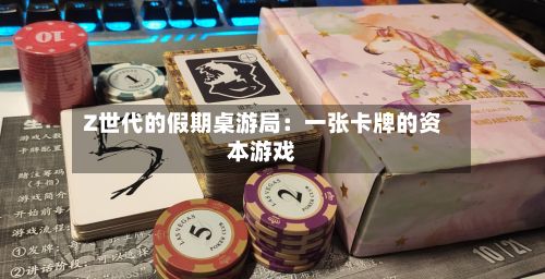 Z世代的假期桌游局：一张卡牌的资本游戏
