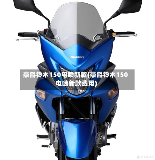 豪爵铃木150电喷新款(豪爵铃木150电喷新款费用)