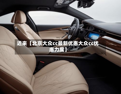近来【北京大众cc最新优惠大众cc优惠力度】