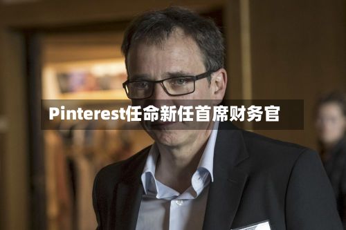 Pinterest任命新任首席财务官-第3张图片
