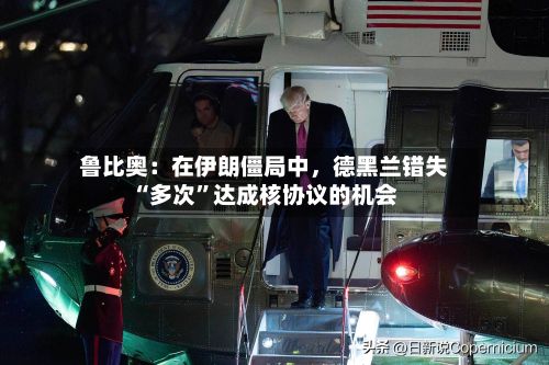 鲁比奥：在伊朗僵局中	，德黑兰错失“多次”达成核协议的机会-第2张图片